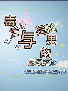毒舌女与逗比男的玄幻之旅免费阅读 毒舌女与逗比男的玄幻之旅免费阅读