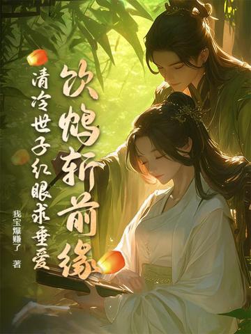清冷世子红眼求垂爱全文免费 清冷世子红眼求垂爱全文免费