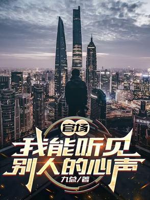 官场我能听见别人的心声免费阅读 官场我能听见别人的心声免费阅读