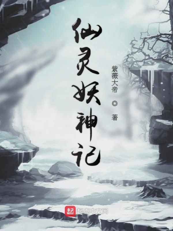 仙灵妖神记笔趣阁 仙灵妖神记笔趣阁
