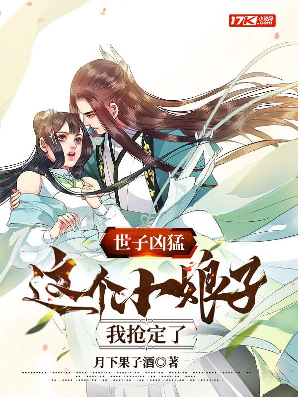 世子凶猛这个小娘子我抢定了短视频 世子凶猛这个小娘子我抢定了短视频
