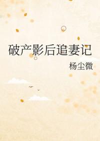 破产影后追妻记笔趣阁 破产影后追妻记笔趣阁