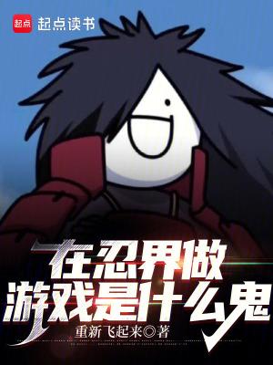 在忍界做游戏是什么鬼笔趣阁 在忍界做游戏是什么鬼笔趣阁