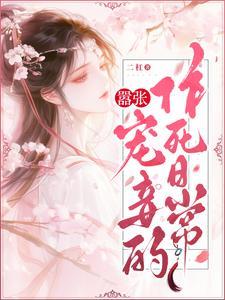 嚣张宠妾的作死日常免费阅读 嚣张宠妾的作死日常免费阅读