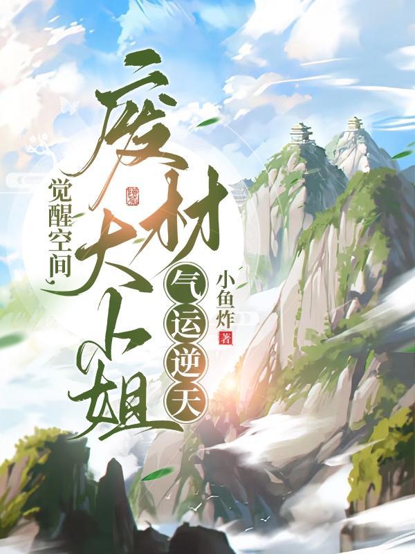 觉醒空间废材大小姐气运逆天免费 觉醒空间废材大小姐气运逆天免费
