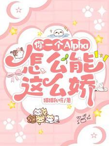 你这个alpha我要定了 你这个alpha我要定了