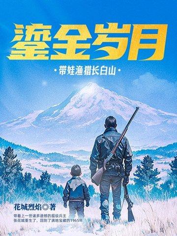 鎏金岁月带娃渔猎长白山正版 鎏金岁月带娃渔猎长白山正版