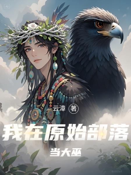 我在原始部落当大巫 云漳 我在原始部落当大巫 云漳