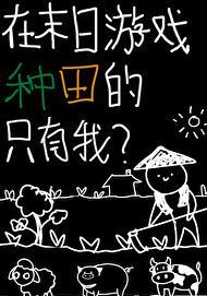 在末日游戏种田的只有我by 在末日游戏种田的只有我by