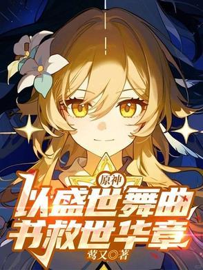 原神以盛世舞曲书救世华章 原神以盛世舞曲书救世华章