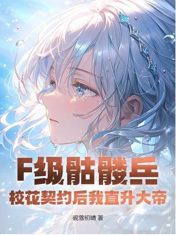 F级骷髅兵?校花契约后我直升大帝!-F级 F级骷髅兵?校花契约后我直升大帝!-F级