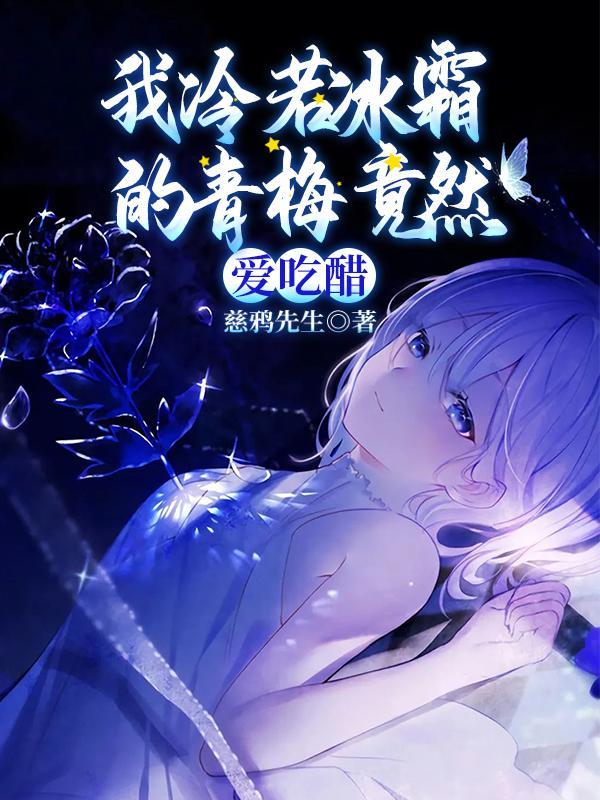我冷若冰霜的青梅竟然爱吃醋结局 我冷若冰霜的青梅竟然爱吃醋结局