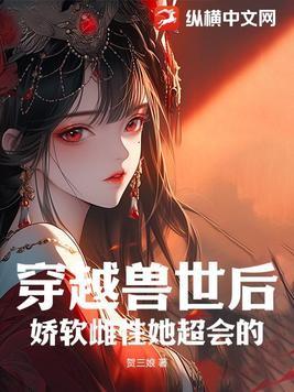 穿越到兽世变最美雌性 穿越到兽世变最美雌性
