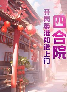 四合院开局迎娶秦淮茹 都市爽文 四合院开局迎娶秦淮茹 都市爽文