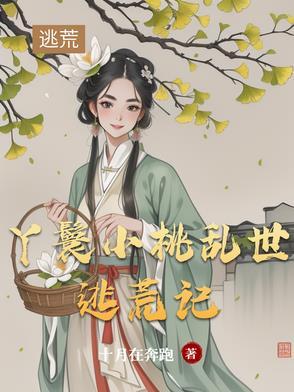 丫鬟小桃乱世逃荒记最新章节更新时间表 丫鬟小桃乱世逃荒记最新章节更新时间表