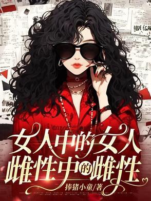 女人中的女人雌性中的雌性是什么意思 女人中的女人雌性中的雌性是什么意思