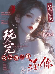 玩完就把男主们还你在线阅读 玩完就把男主们还你在线阅读