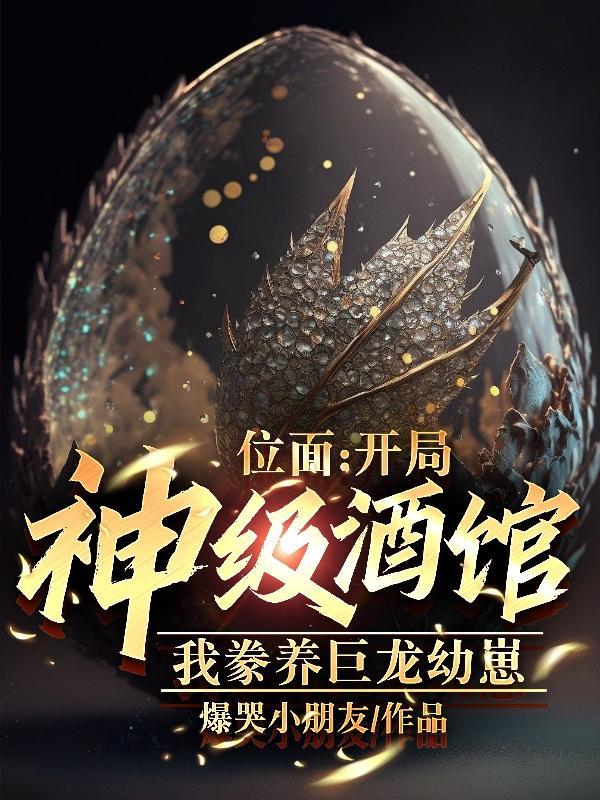 位面开局神级酒馆豢养巨龙 爆哭小朋友 位面开局神级酒馆豢养巨龙 爆哭小朋友