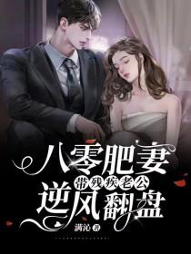 八零肥妻带残疾老公逆风翻盘最新章节更新时间 八零肥妻带残疾老公逆风翻盘最新章节更新时间