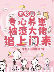 失忆后渣攻把我宠上天 失忆后渣攻把我宠上天
