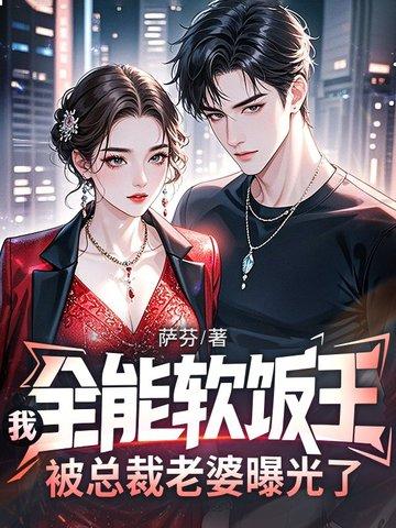 我全能软饭王被总裁老婆曝光了 我全能软饭王被总裁老婆曝光了