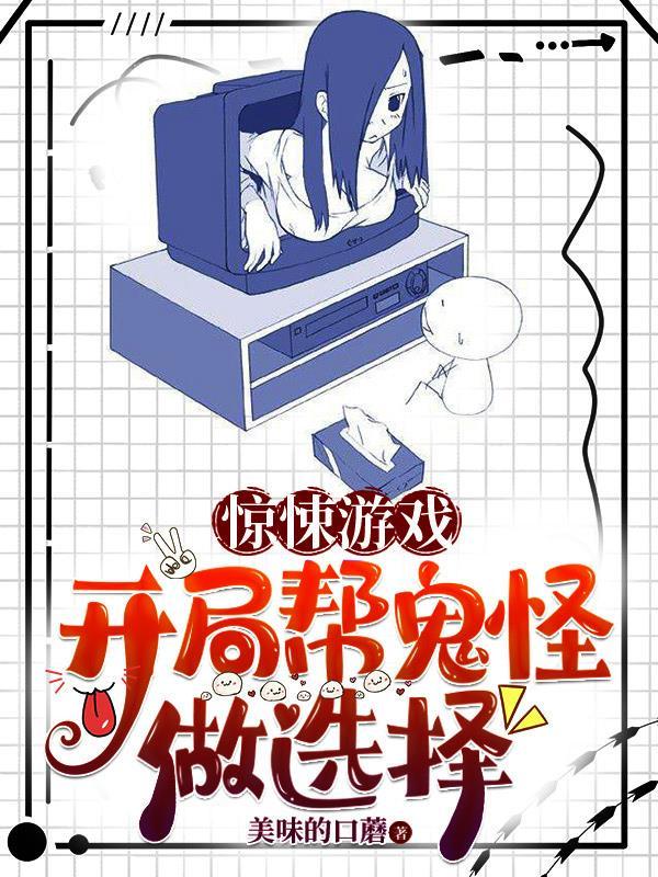 惊悚游戏开局帮鬼怪做选择txt 惊悚游戏开局帮鬼怪做选择txt