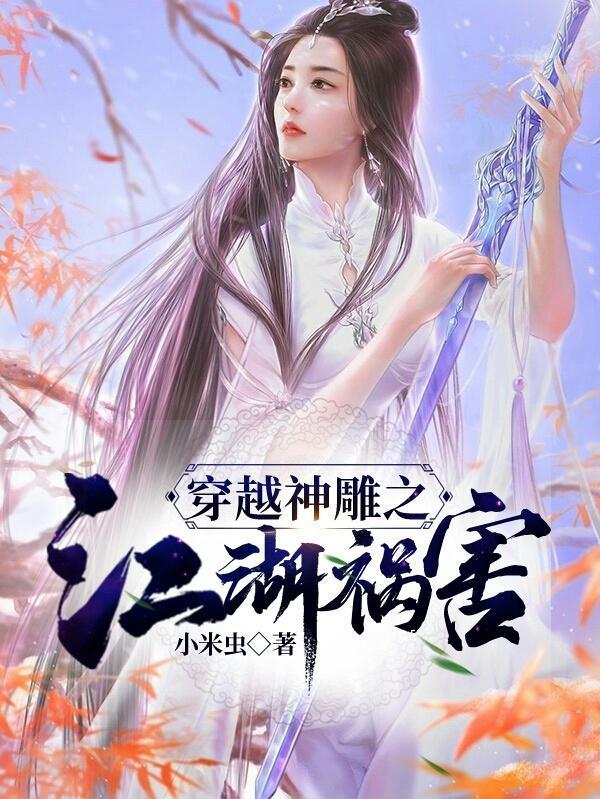 穿越神雕之江湖祸害女主 穿越神雕之江湖祸害女主