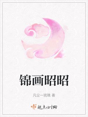 锦画昭昭免费阅读 锦画昭昭免费阅读