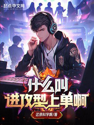 什么叫进攻型上单啊123读书网 什么叫进攻型上单啊123读书网