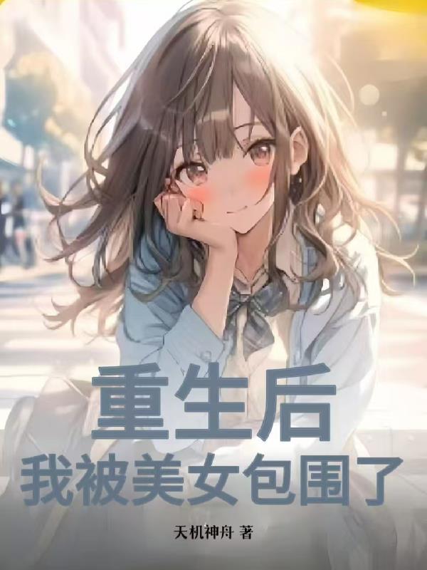 重生后我被美女包围了 重生后我被美女包围了