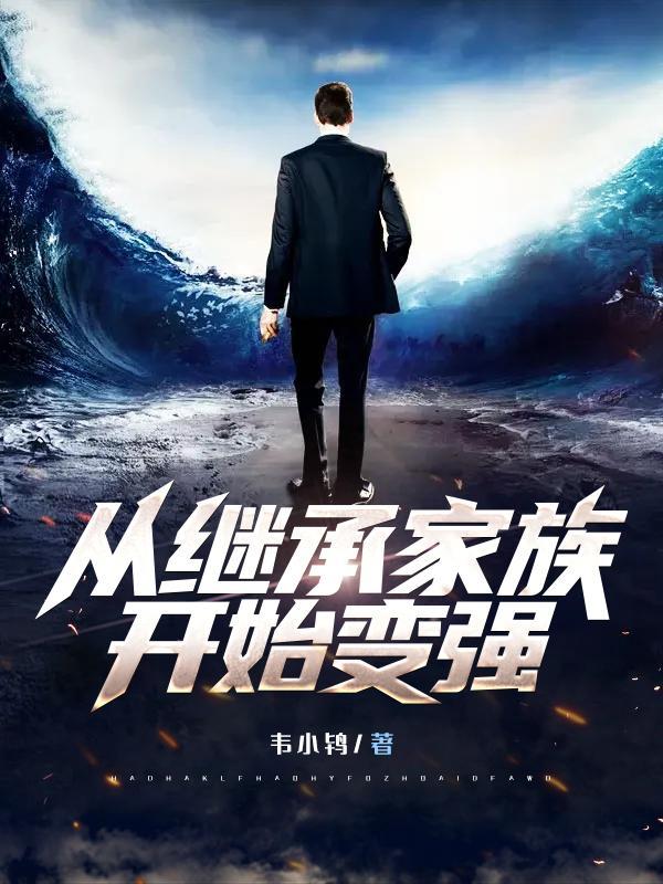 从继承家族开始变强赵旭免费阅读 从继承家族开始变强赵旭免费阅读