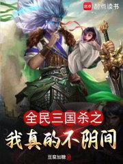 全民三国杀之我真的不阴间txt 全民三国杀之我真的不阴间txt
