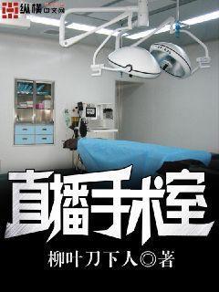 直播手术室 柳叶刀下人 直播手术室 柳叶刀下人