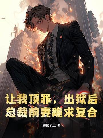出狱前妻总裁要复婚 出狱前妻总裁要复婚