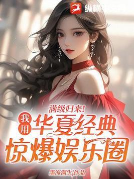 满级归来!我用华夏经典惊爆娱乐圈 笔趣阁 满级归来!我用华夏经典惊爆娱乐圈 笔趣阁