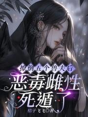 撩倒五个兽夫后 撩倒五个兽夫后