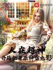 人在超神开局化身原神雷神影笔趣阁 人在超神开局化身原神雷神影笔趣阁
