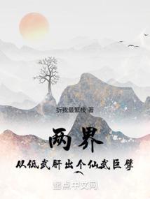 两界从低武肝出个仙武巨擘篱笆好文学 两界从低武肝出个仙武巨擘篱笆好文学