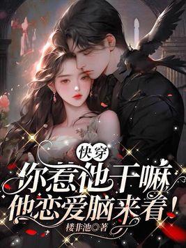 快穿你惹他干嘛他恋爱脑来着好看吗 快穿你惹他干嘛他恋爱脑来着好看吗