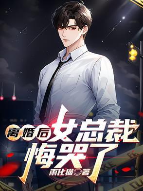 离婚后女总裁悔哭了 离婚后女总裁悔哭了
