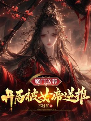 魔门送葬开局被女帝逆推不过江 魔门送葬开局被女帝逆推不过江