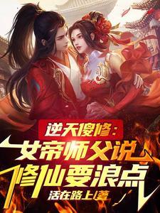 逆天傻修女帝师父说修仙要浪点 逆天傻修女帝师父说修仙要浪点
