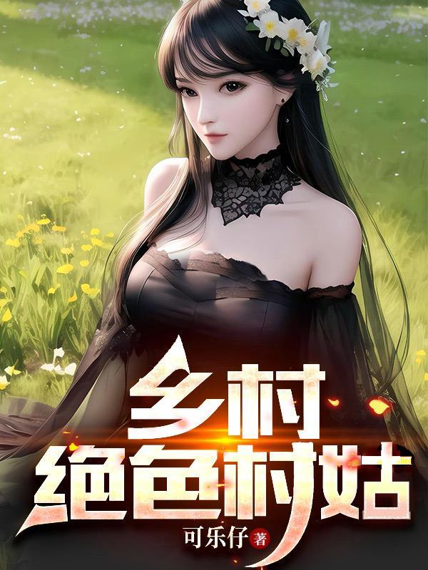 乡村绝色村姑大结局 乡村绝色村姑大结局