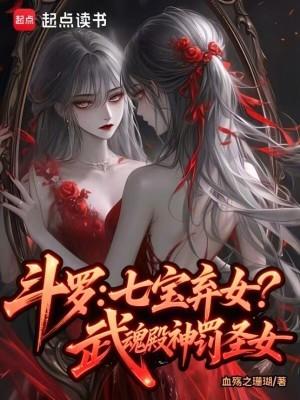 斗罗七宝弃女!武魂殿神罚圣女是谁