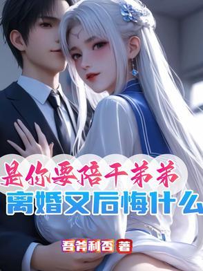 是你要陪干弟弟离婚又后悔什么类似 是你要陪干弟弟离婚又后悔什么类似