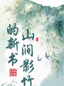山涧影竹新书2024年最新章节更新 山涧影竹新书2024年最新章节更新