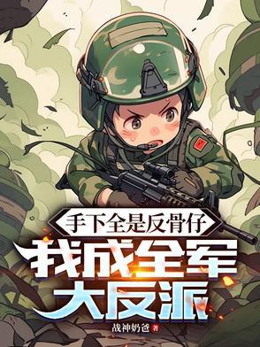 手下全是反骨仔我成全军大反派 手下全是反骨仔我成全军大反派