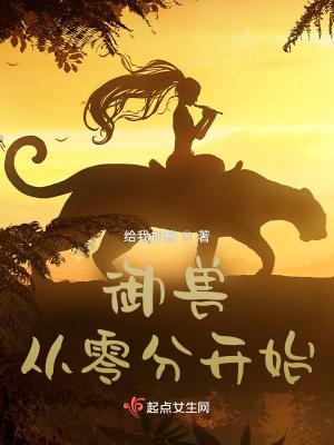 御兽从零分开始起点中文网 御兽从零分开始起点中文网