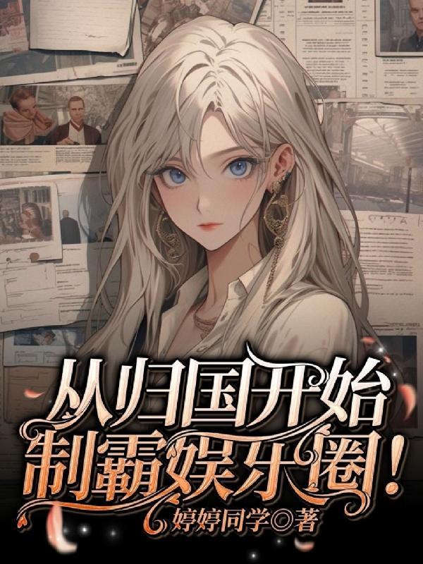 从归国开始制霸娱乐圈 百度 从归国开始制霸娱乐圈 百度