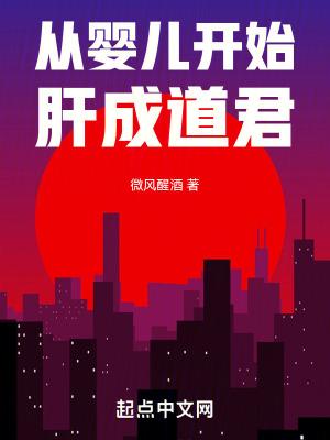 从婴儿开始肝成道君 笔趣阁 从婴儿开始肝成道君 笔趣阁